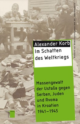 abgeschlossene-dissertation-im-schatten-des-weltkriegs-massengewalt-der-ustaa-gegen-serben-juden-und-roma-in-kroatien-1941-1945-alexander-korb.text.image0