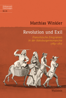 Neue Monografie von Dr. Matthias Winkler: Revolution und Exil. Französische Emigranten in der Habsburgermonarchie 1789–1815